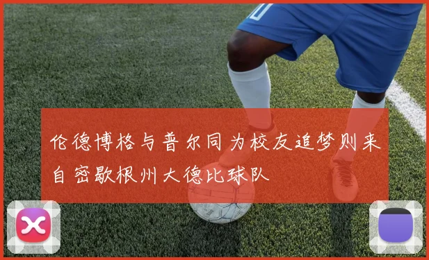 伦德博格与普尔同为校友追梦则来自密歇根州大德比球队